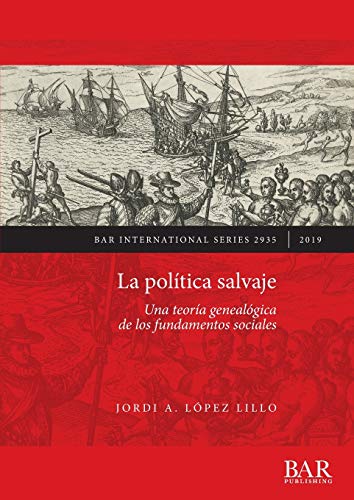 La política salvaje: Una teoría genealógica de los fundamentos sociales (BAR International)