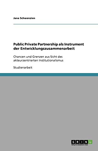Public Private Partnership als Instrument der Entwicklungszusammenarbeit: Chancen und Grenzen aus Sicht des akteurzentrierten Institutionalismus