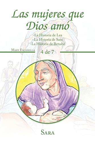 Las Mujeres Que Dios Amó: -La Historia De Lea -La Historia De Sara -La Historia De Betsabé