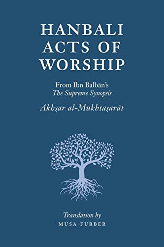 Musa Furber Hanbali Acts Of Worship, From Ibn Balban's The Supreme Synopsis