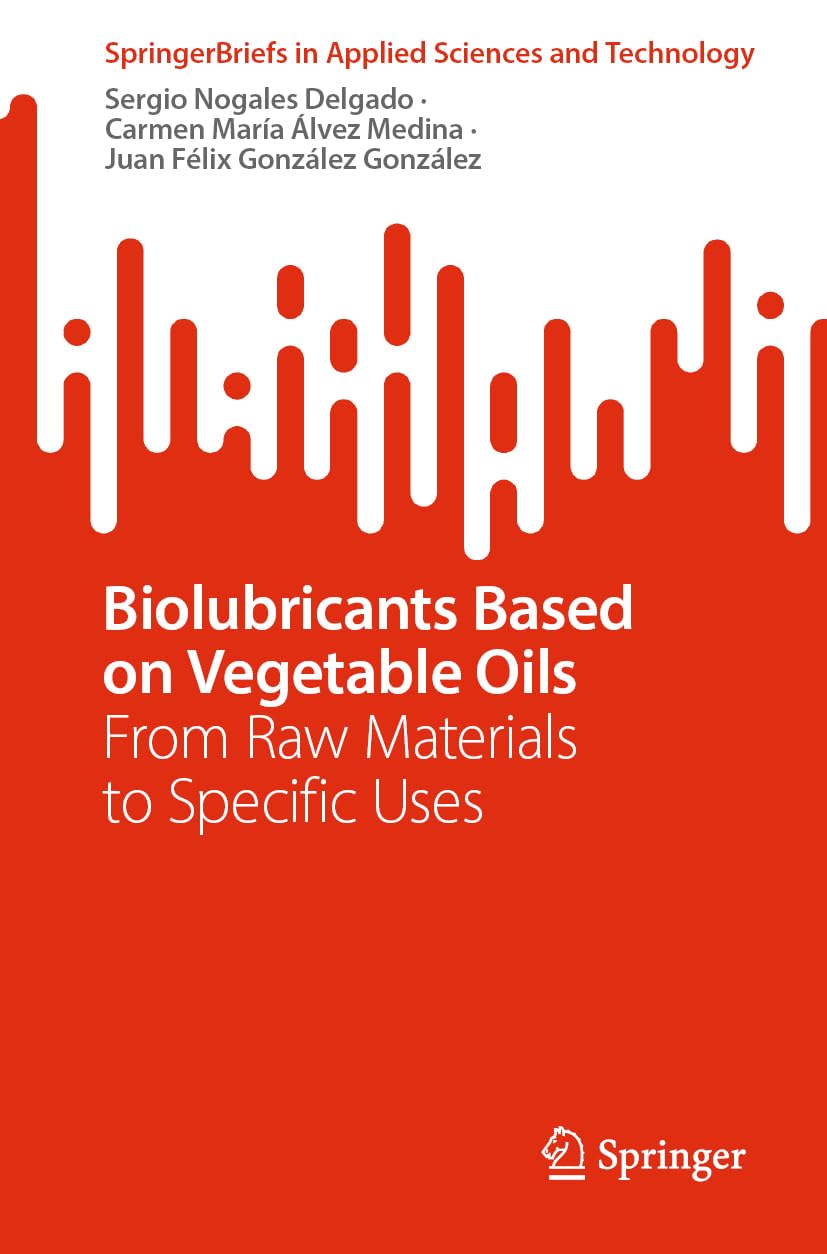Biolubricants Based on Vegetable Oils: From Raw Materials to Specific Uses (SpringerBriefs in Applied Sciences and Technology)