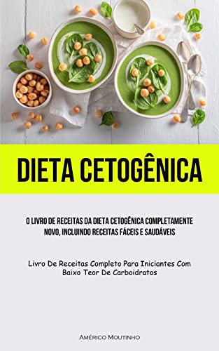 Dieta Cetogênica: O livro de receitas da dieta cetogênica completamente novo, incluindo receitas fáceis e saudáveis (Livro de receitas completo para iniciantes com baixo teor de carboidratos)