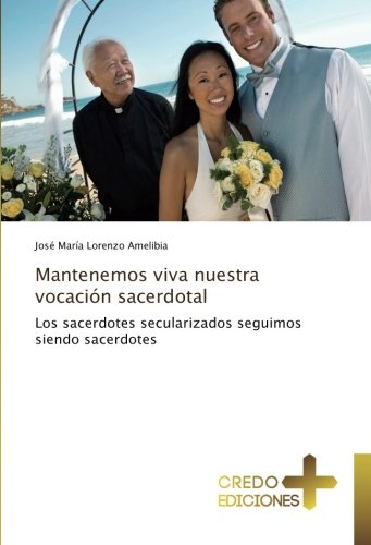 Mantenemos viva nuestra vocación sacerdotal: Los sacerdotes secularizados seguimos siendo sacerdotes