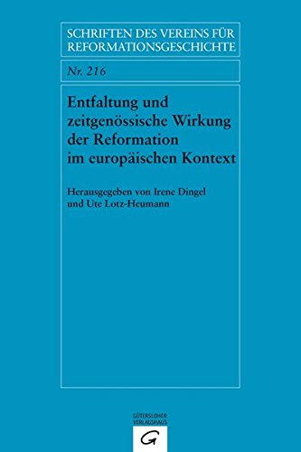 Entfaltung und zeitgenössische Wirkung der Reformation im europäischen Kontext. Dissemination and Contemporary Impact of the Reformation in a European ... Vereins für Reformationsgeschichte, Band 216)