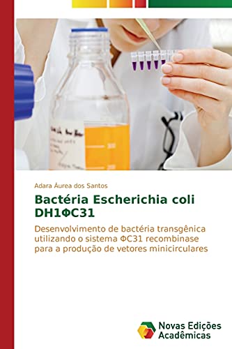 Bactéria Escherichia coli DH1ΦC31: Desenvolvimento de bactéria transgênica utilizando o sistema ΦC31 recombinase para a produção de vetores ... para a produção de vetores minicirculares