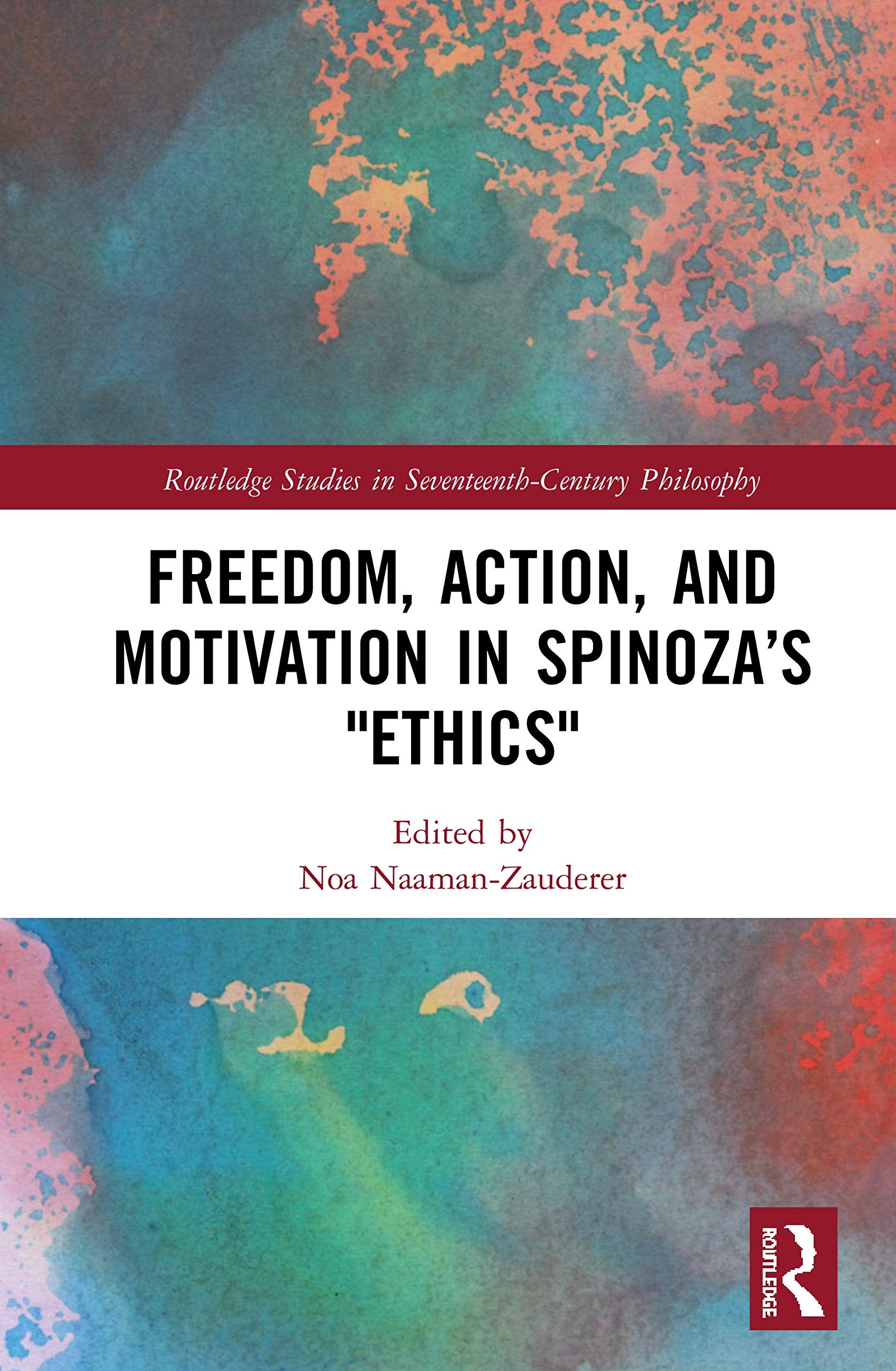 Freedom, Action, and Motivation in Spinoza’s Ethics (Routledge Studies in Seventeenth-century Philosophy, 23, Band 23)