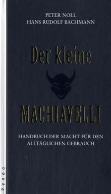 Der kleine Machiavelli: Handbuch der Macht für den alltäglichen Gebrauch