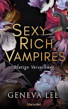 Sexy Rich Vampires - Blutige Versuchung: Roman - Die neue verführerische Reihe von ROYALS-Erfolgsautorin Geneva Lee (Die Sexy-Rich-Vampires-Saga, Band 1)