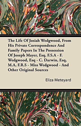 The Life Of Josiah Wedgwood, From His Private Correspondence And Family Papers In The Possession Of Joseph Mayer, Esq, F.S.A - F. Wedgwood, Esq - C. ... - Miss Wedgwood - And Other Original Sources