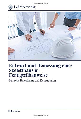 Entwurf und Bemessung eines Skelettbaus in Fertigteilbauweise: Statische Berechnung und Konstruktion
