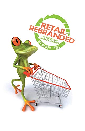 Retail Rebranded: Twenty-Seven Secrets of Market Leaders