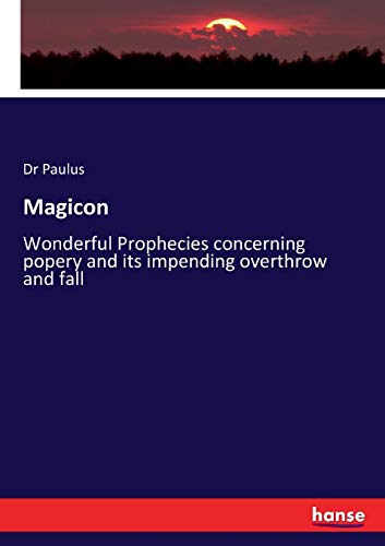Magicon: Wonderful Prophecies concerning popery and its impending overthrow and fall