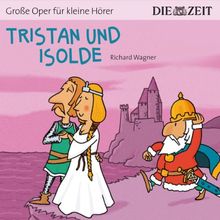 Tristan und Isolde Die ZEIT-Edition: Hörspiel mit Opernmusik - Große Oper für kleine Hörer