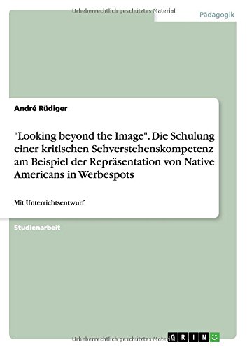 Looking beyond the Image. Die Schulung einer kritischen Sehverstehenskompetenz am Beispiel der Repräsentation von Native Americans in Werbespots: Mit Unterrichtsentwurf