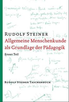 Allgemeine Menschenkunde als Grundlage der Pädagogik: Menschenkunde und Erziehungskunst. Ein pädagogischer Grundkurs, Stuttgart 1919 (Rudolf Steiner Taschenbücher aus dem Gesamtwerk)