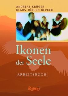 Ikonen der Seele - Arbeitsbuch: Schamanische, wunderorientierte Aufstellungen und Rituale