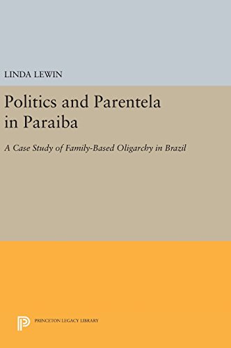 Politics and Parentela in Paraiba: A Case Study of Family-Based Oligarchy in Brazil (Princeton Legacy Library)