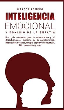 Inteligencia Emocional y Dominio de la Empatía: Una guía completa para la autocuración y el descubrimiento, aumento de la autodisciplina, habilidades ... cognitiva conductual, PNL, persuasión y más.