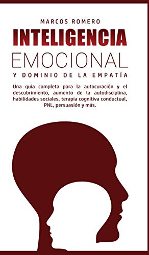 Inteligencia Emocional y Dominio de la Empatía: Una guía completa para la autocuración y el descubrimiento, aumento de la autodisciplina, habilidades ... cognitiva conductual, PNL, persuasión y más.