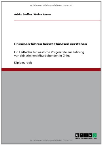 Chinesen führen heisst Chinesen verstehen: Ein Leitfaden für westliche Vorgesetzte zur Führung von chinesischen Mitarbeitenden in China