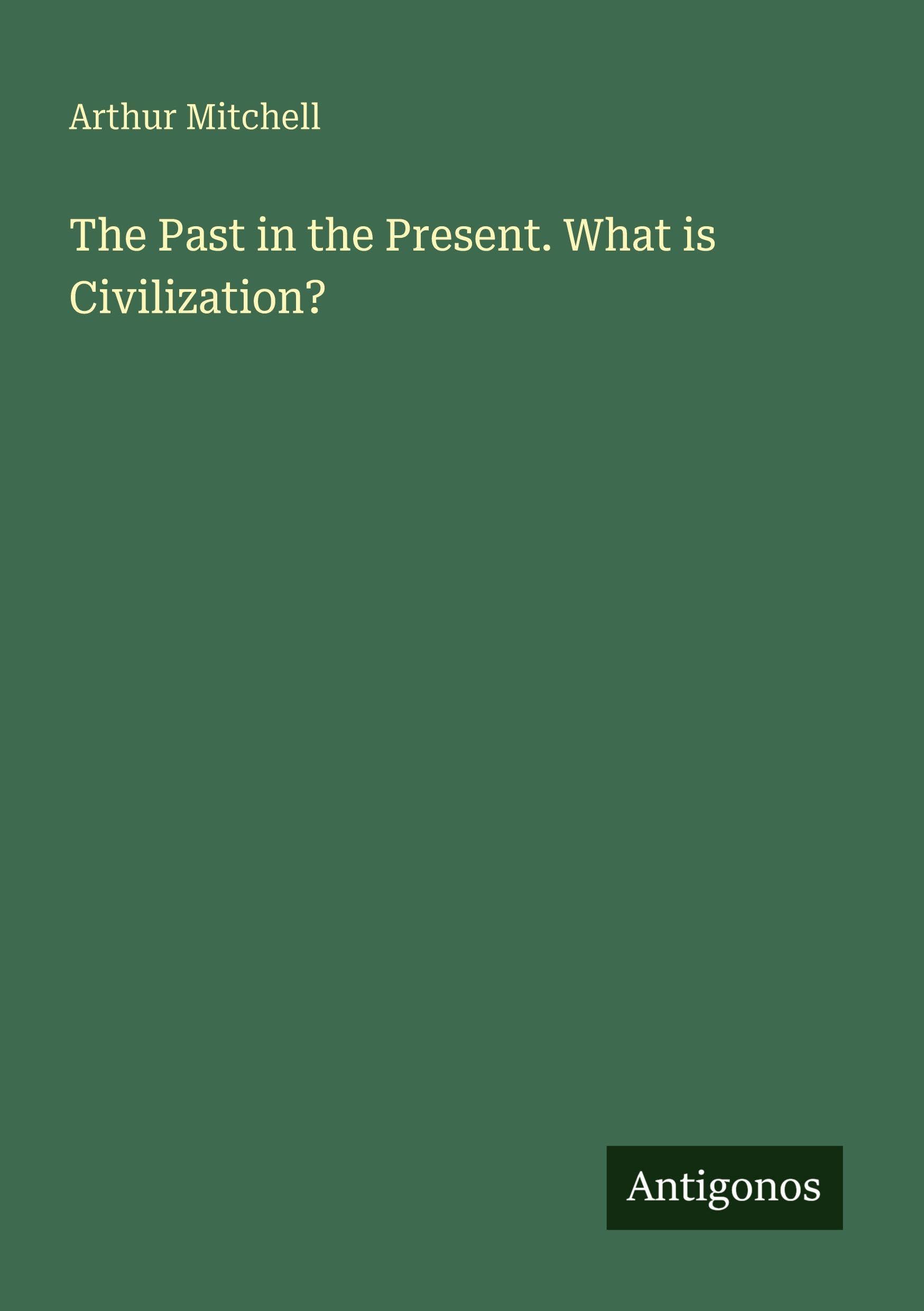 The Past in the Present. What is Civilization?