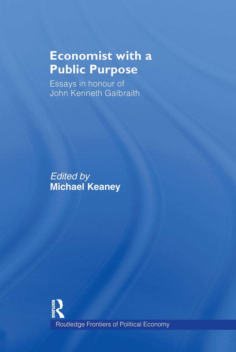 Economist With a Public Purpose: Essays in Honour of John Kenneth Galbraith (Routledge Frontiers of Politicaleconomy)