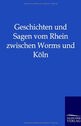 Geschichten und Sagen vom Rhein zwischen Worms und Köln