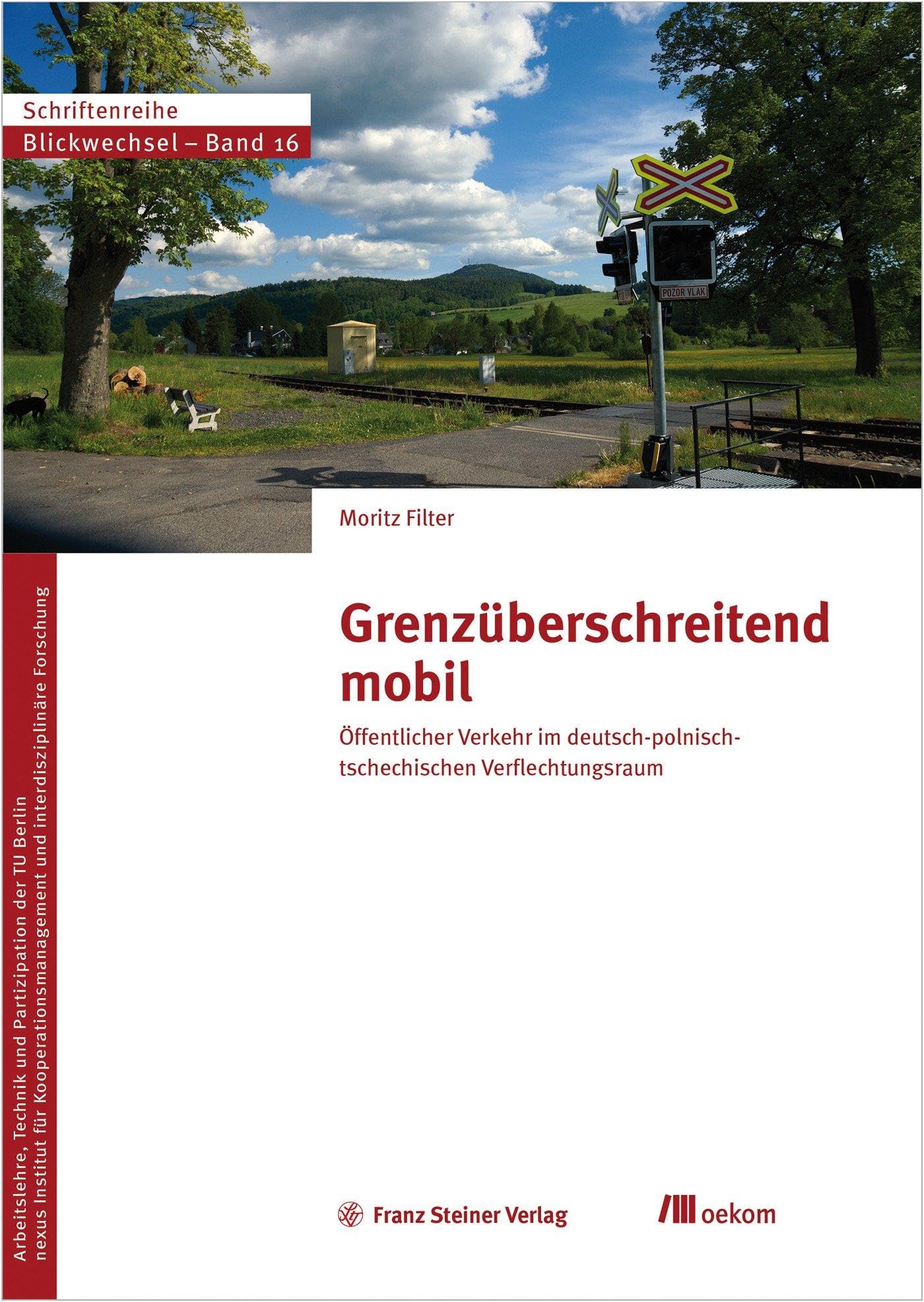Grenzüberschreitend mobil: Öffentlicher Verkehr im deutsch-polnisch-tschechischen Verflechtungsraum (Blickwechsel: Schriftenreihe des Zentrum Technik und Gesellschaft der TU Berlin)
