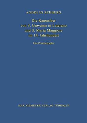 Die Kanoniker von S. Giovanni in Laterano und S. Maria Maggiore im 14. Jahrhundert: Eine Prosopographie (Bibliothek des Deutschen Historischen Instituts in Rom, Band 89)