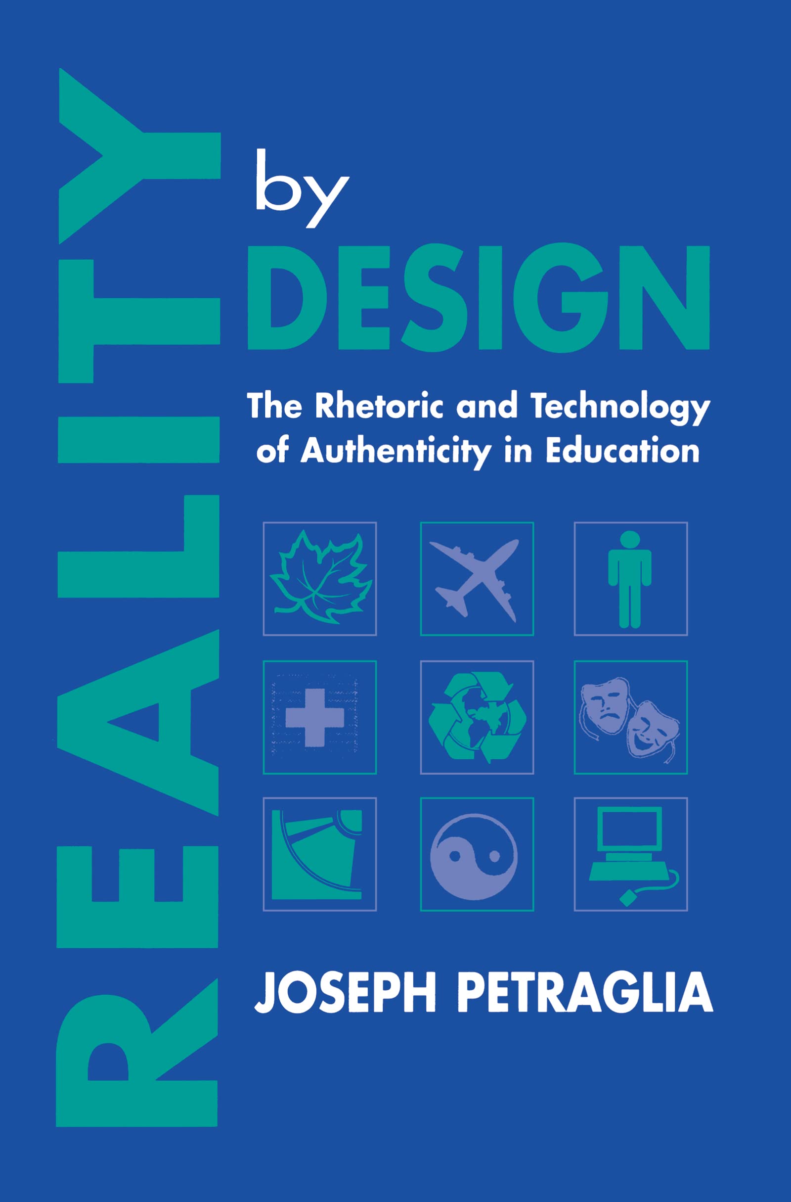 Reality By Design: The Rhetoric and Technology of Authenticity in Education (Rhetoric, Knowledge and Society Series)