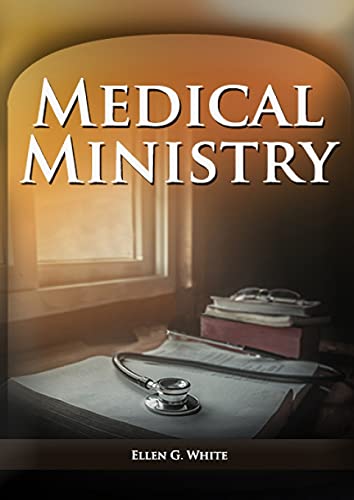 Medical Ministry: (Biblical Principles on health, Counsels on Health, Counsels on Diet and Foods, Bible Hygiene, a call to medical evangelism, The ... (Christian Health Library, Band 1)