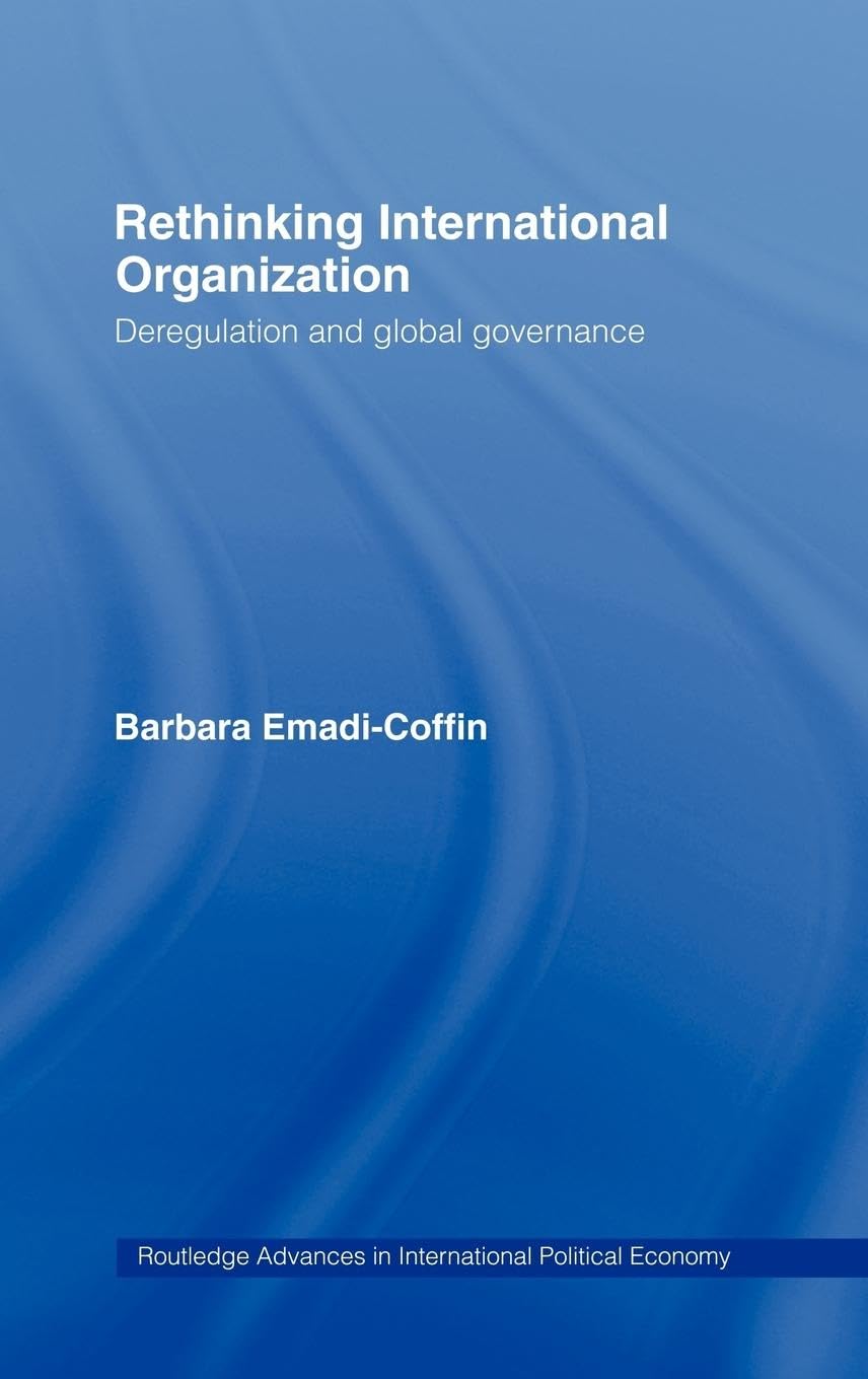 Rethinking International Organisation: Deregulation and Global Governance (Routledge Advances in International Political Economy, 9, Band 9)