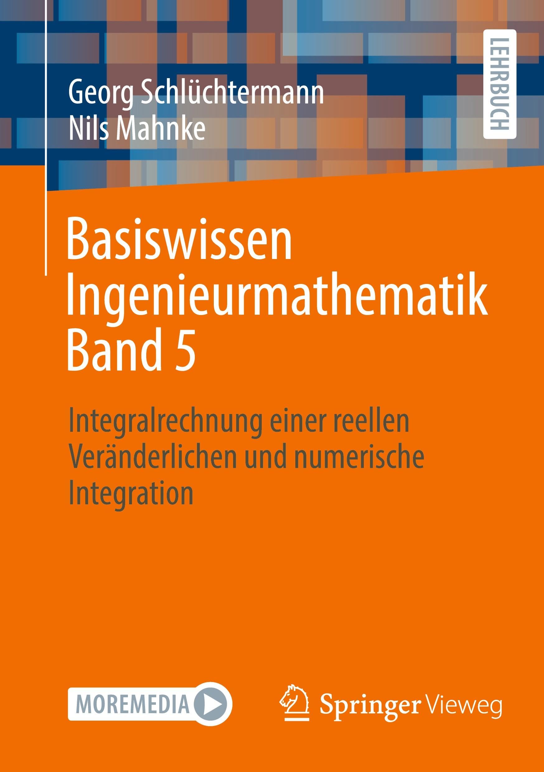 Basiswissen Ingenieurmathematik Band 5: Integralrechnung einer reellen Veränderlichen und numerische Integration