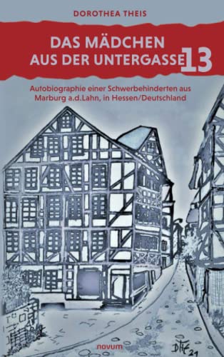 Das Mädchen aus der Untergasse 13: Autobiographie einer Schwerbehinderten aus Marburg a.d.Lahn, in Hessen/Deutschland