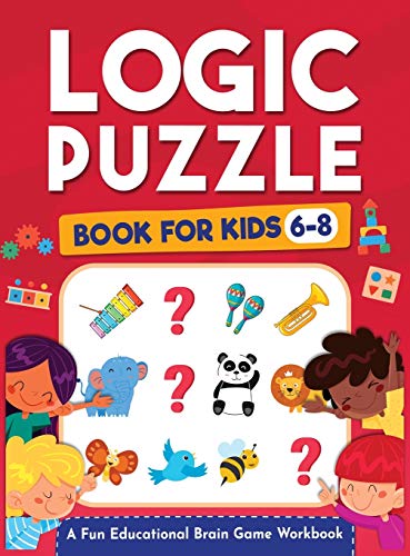 Logic Puzzles for Kids Ages 6-8: A Fun Educational Brain Game Workbook for Kids With Answer Sheet: Brain Teasers, Math, Mazes, Logic Games, And More ... (Hours of Fun for Kids Ages 6, 7, 8)