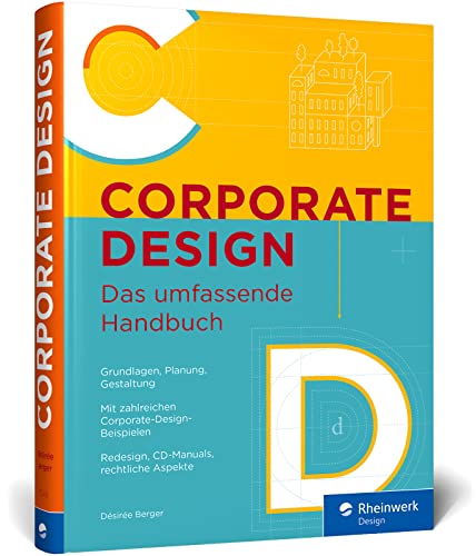 Corporate Design: Das umfassende Handbuch. Alles zur Gestaltung für Printmedien und digitale Produkte. Mit vielen Beispielen