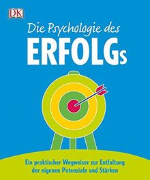 Die Psychologie des Erfolgs: Ein praktischer Wegweiser zur Entfaltung der eigenen Potenziale und Stärken