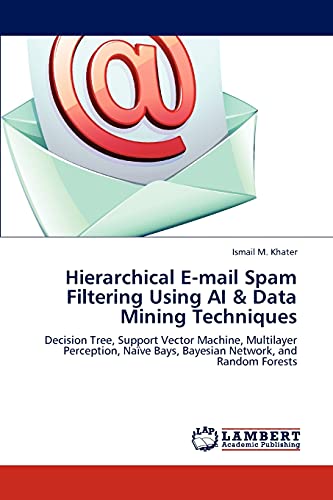 Hierarchical E-mail Spam Filtering Using AI & Data Mining Techniques: Decision Tree, Support Vector Machine, Multilayer Perception, Naïve Bays, Bayesian Network, and Random Forests