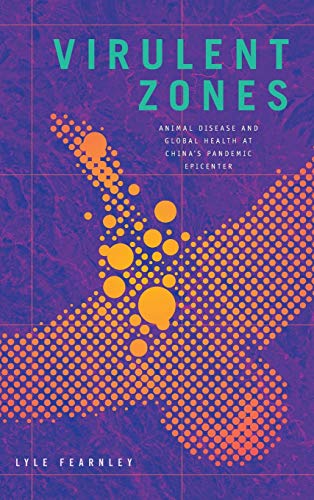 Virulent Zones: Animal Disease and Global Health at China's Pandemic Epicenter (Experimental Futures)