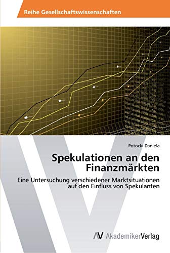 Spekulationen an den Finanzmärkten: Eine Untersuchung verschiedener Marktsituationen auf den Einfluss von Spekulanten