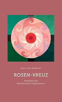 Rosen-Kreuz: Meditationen und künstlerische Inspirationen