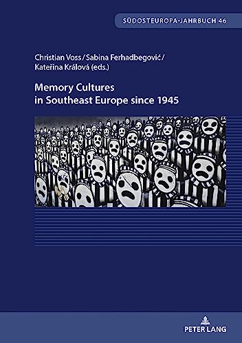 Memory Cultures in Southeast Europe since 1945: Proceedings of the International Academic Week at Tutzing, October 2021 (Südosteuropa-Jahrbuch, Band 46)