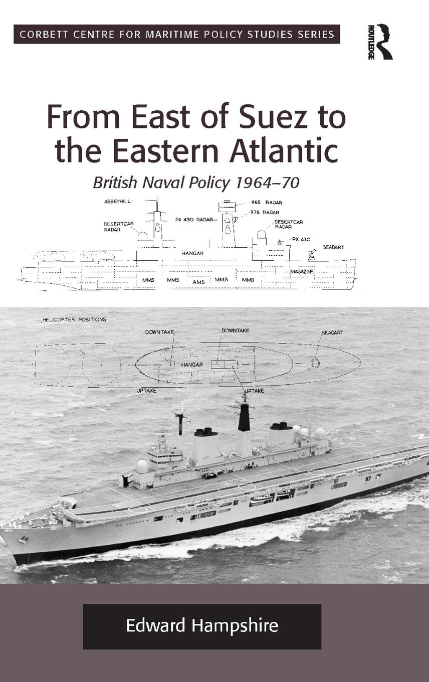 From East of Suez to the Eastern Atlantic: British Naval Policy 1964-70 (Corbett Centre for Maritime Policy Studies)
