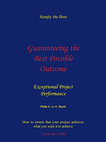 Guaranteeing the Best Possible Outcome: Simply the Best: Exceptional Project Performance