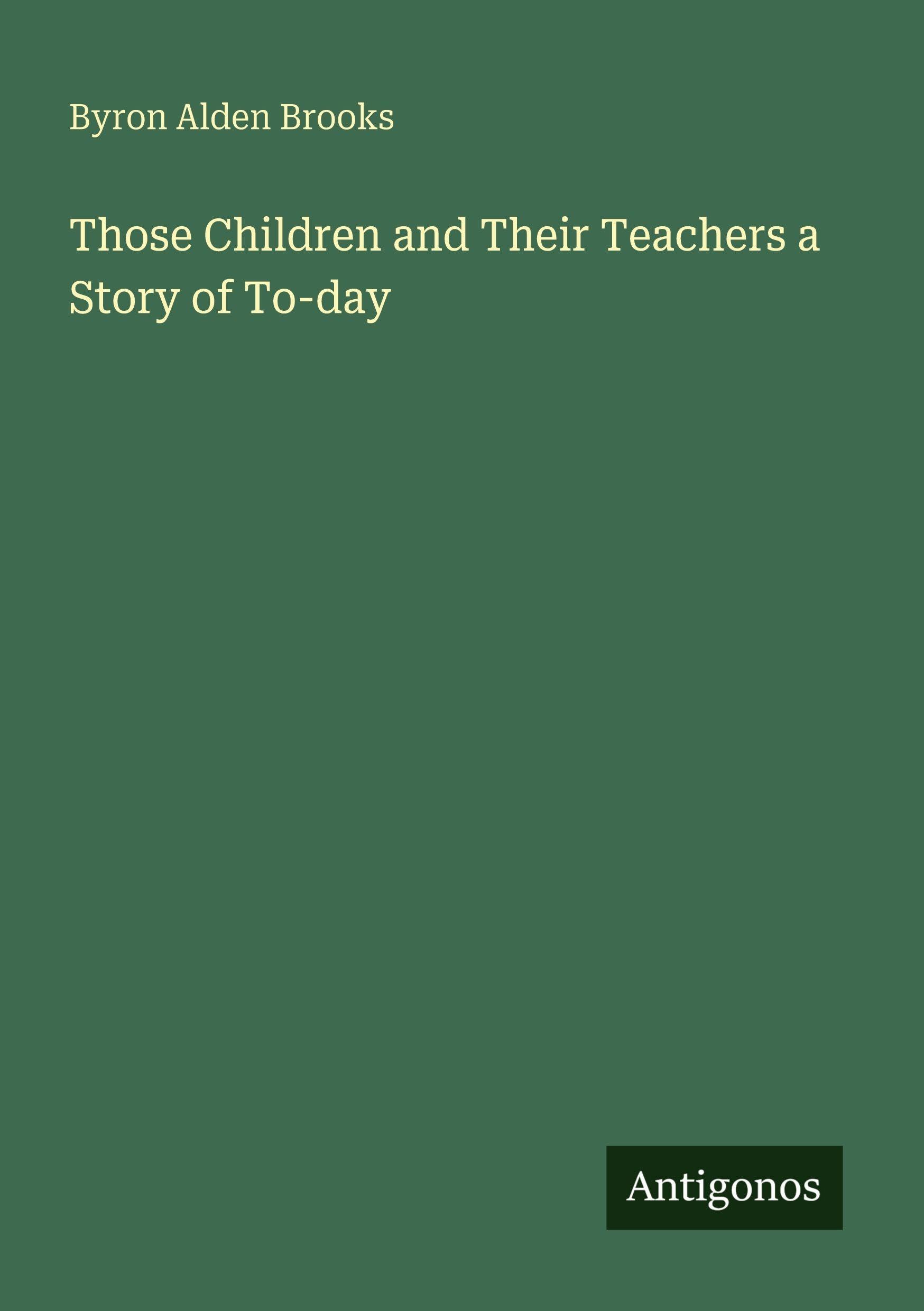 Those Children and Their Teachers a Story of To-day