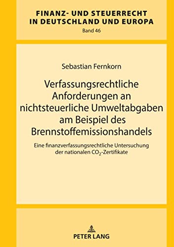 Verfassungsrechtliche Anforderungen an nichtsteuerliche Umweltabgaben am Beispiel des Brennstoffemissionshandels: Eine finanzverfassungsrechtliche ... und Steuerrecht in Deutschland und Europa)