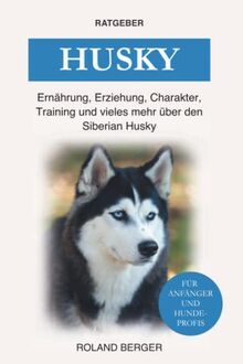 Husky: Ernährung, Erziehung, Charakter, Training und vieles mehr über den Siberian Husky