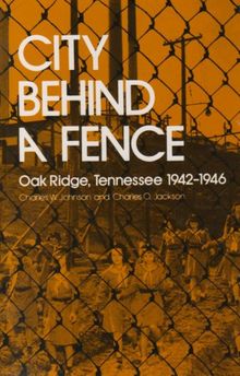 City Behind Fence: Oak Ridge, Tennessee, 1942-1946