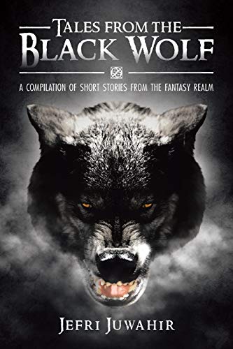 Tales from the Black Wolf: A Compilation of Short Stories from the Fantasy Realm