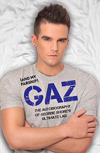 Gaz (And my Parsnip): The Autobiography of Geordie Shore's Ultimate Lad